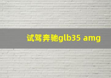 试驾奔驰glb35 amg